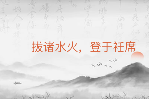 拔诸水火,登于衽席