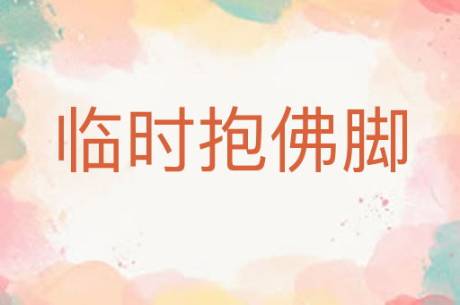 临时抱佛脚