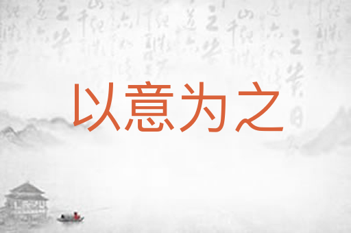 以意为之