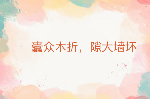 蠹众木折，隙大墙坏
