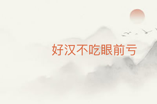 好汉不吃眼前亏
