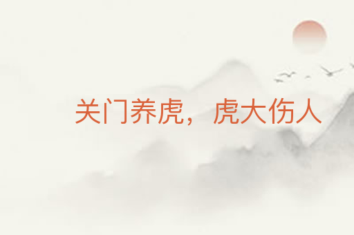 关门养虎,虎大伤人