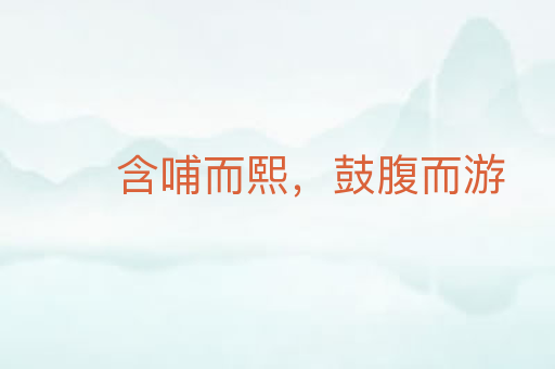 含哺而熙,鼓腹而游