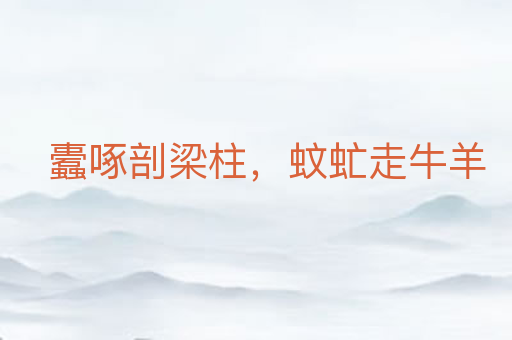 蠹啄剖梁柱,蚊虻走牛羊