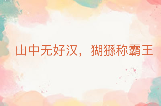 山中无好汉,猢猻称霸王