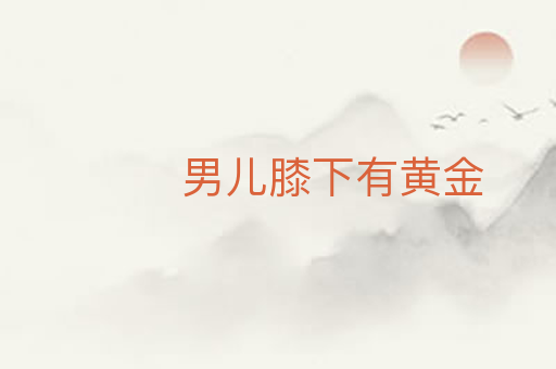 男儿膝下有黄金