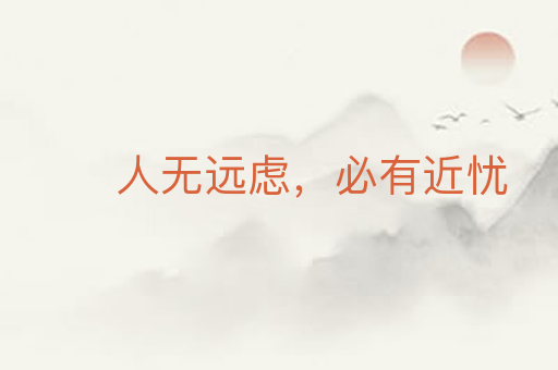 人无远虑,必有近忧