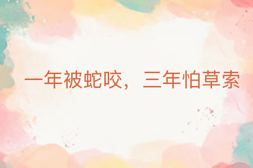 一年被蛇咬,三年怕草索