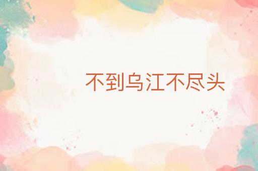 不到乌江不尽头