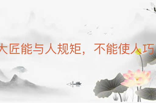 大匠能与人规矩,不能使人巧