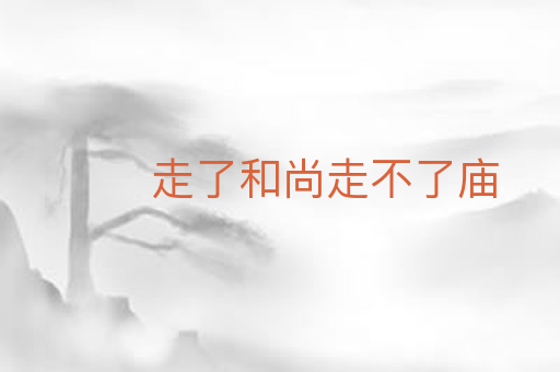 走了和尚走不了庙