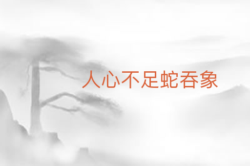 人心不足蛇吞象