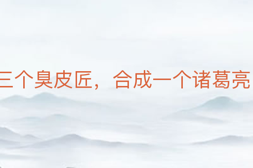 三个臭皮匠,合成一个诸葛亮