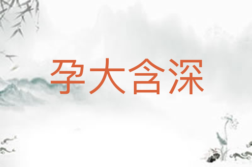 孕大含深