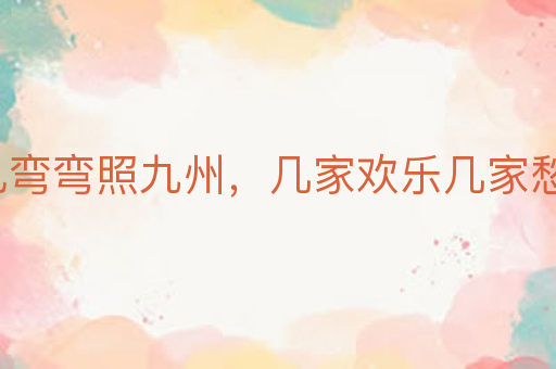 月儿弯弯照九州,几家欢乐几家愁