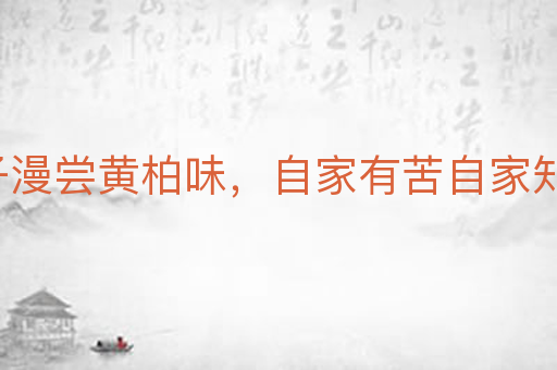 哑子漫尝黄柏味,自家有苦自家知
