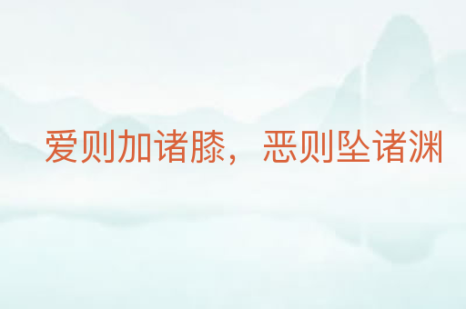 爱则加诸膝,恶则坠诸渊