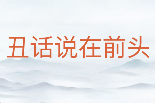 丑话说在前头