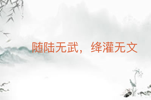 随陆无武,绛灌无文