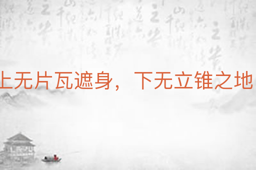上无片瓦遮身,下无立锥之地