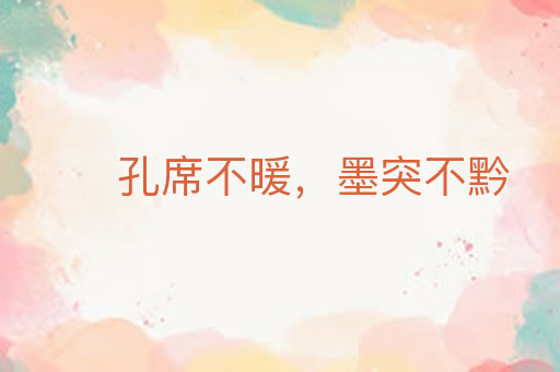 孔席不暖，墨突不黔
