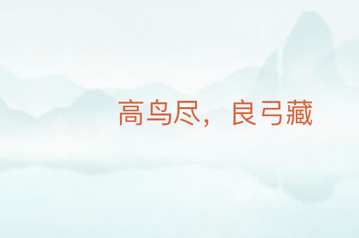 高鸟尽,良弓藏