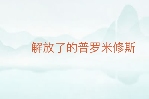 解放了的普罗米修斯