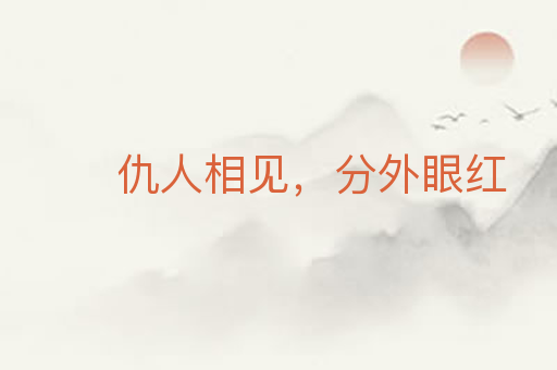 仇人相见,分外眼红