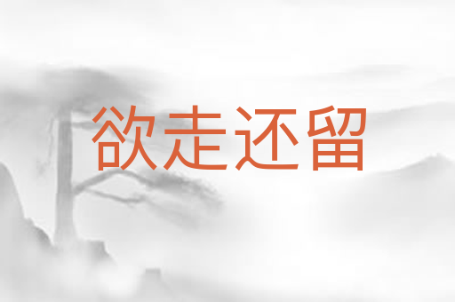 欲走还留