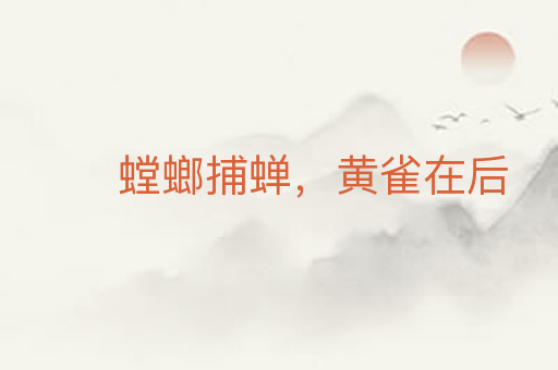 螳螂捕蝉,黄雀在后