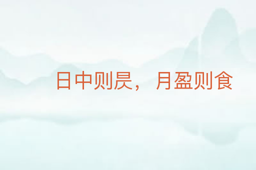 日中则昃，月盈则食