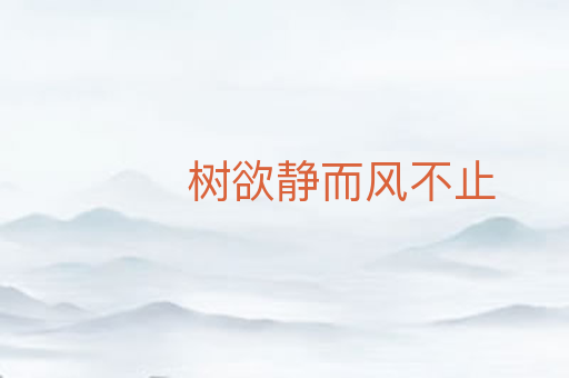 树欲静而风不止