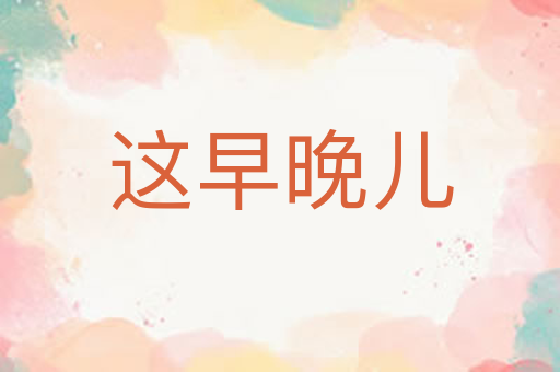 这早晚儿