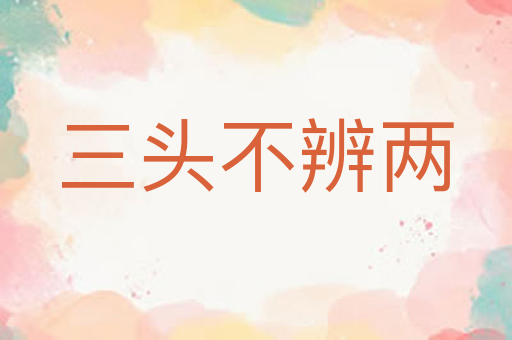 三头不辨两