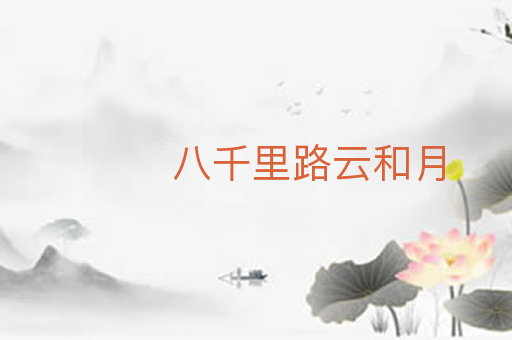 八千里路云和月