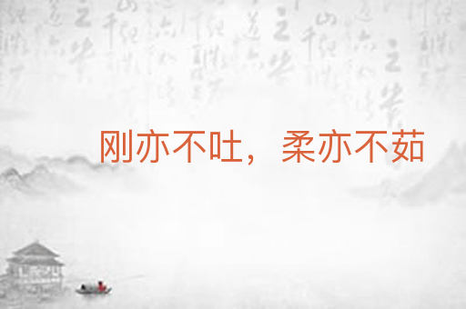 刚亦不吐,柔亦不茹