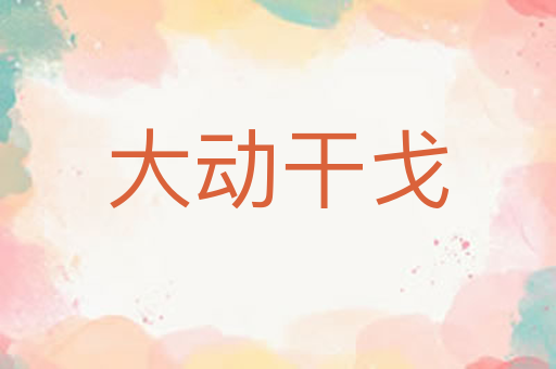 大动干戈