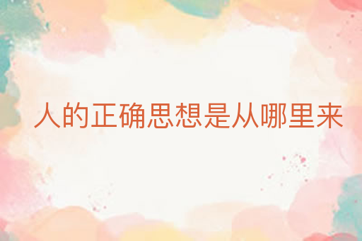 人的正确思想是从哪里来