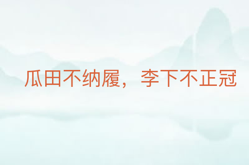 瓜田不纳履,李下不正冠