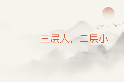 三层大,二层小