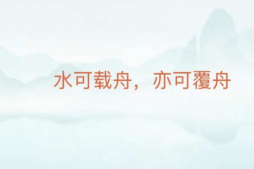 水可载舟，亦可覆舟