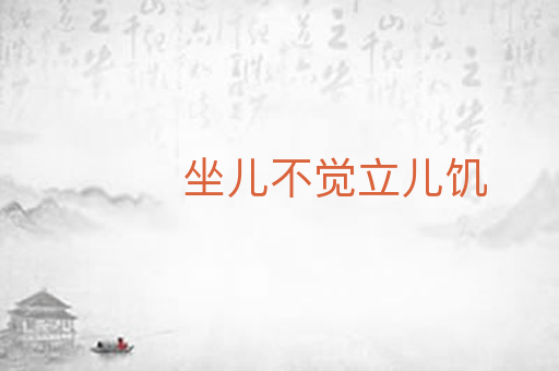 坐儿不觉立儿饥