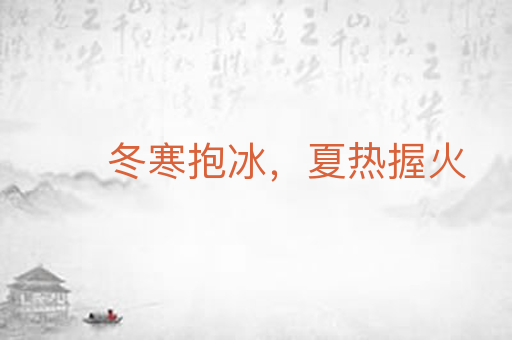 冬寒抱冰,夏热握火