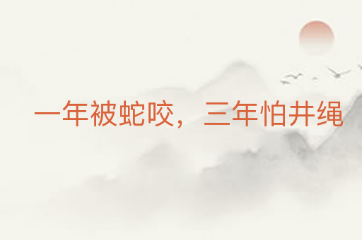 一年被蛇咬，三年怕井绳