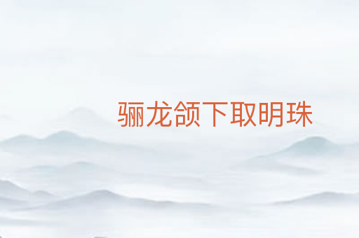 骊龙颌下取明珠
