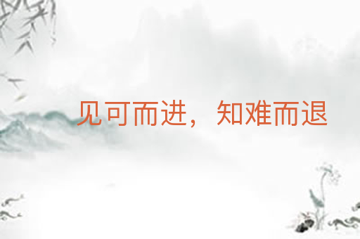 见可而进,知难而退