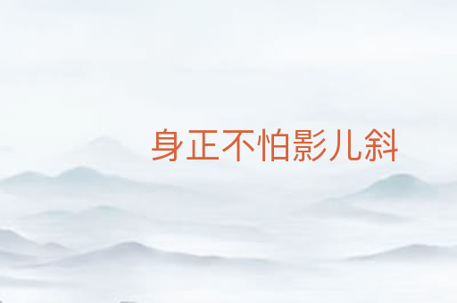 身正不怕影儿斜