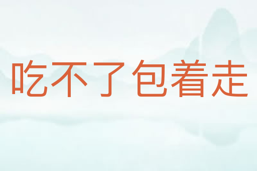 吃不了包着走