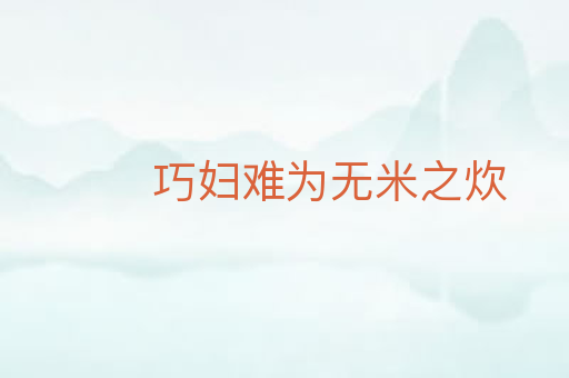 巧妇难为无米之炊