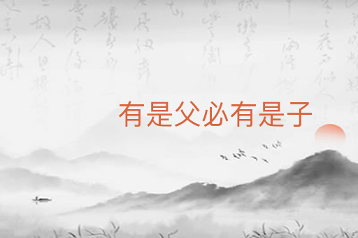 有是父必有是子